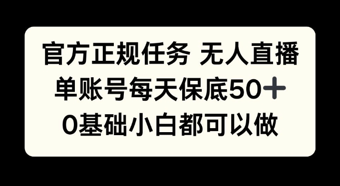 官方正规任务无人直播，单账号每天保底50+，0基础小白都可以做!-冒泡网