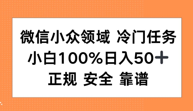 微信小众领域冷门特定任务，小白100%日入50+，正规安全靠谱-冒泡网