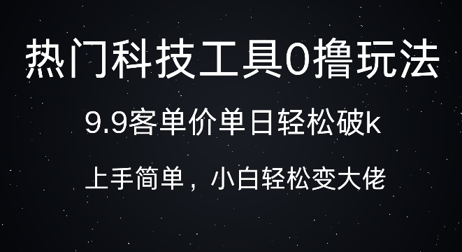 科技工具0撸玩法，9.9客单价单日轻松破k，小白轻松变大佬-冒泡网