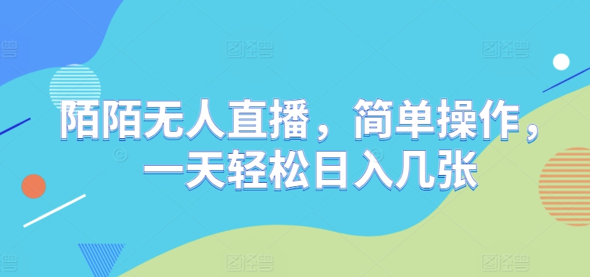 陌陌无人直播，简单操作，一天轻松日入几张-冒泡网