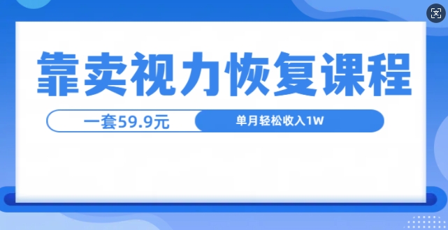 靠卖视力恢复教程一单59.9，单月变现1W，小白可复制-冒泡网