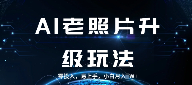 AI老照片升级玩法，零投入，易上手，小白月入过W-冒泡网