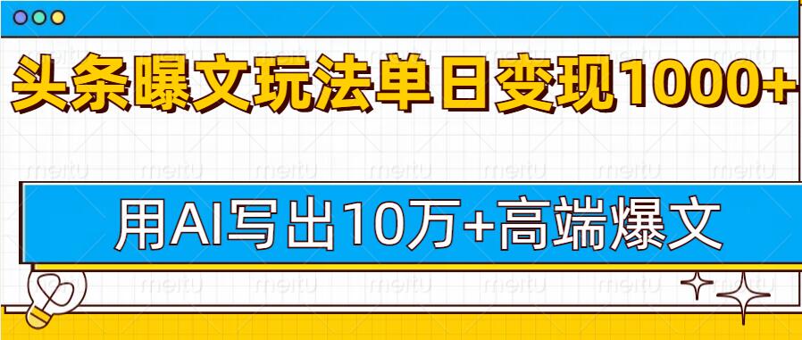 今日头条微头条图文爆文玩法，用AI指令写出10万+高端爆文，单日变现多张-冒泡网