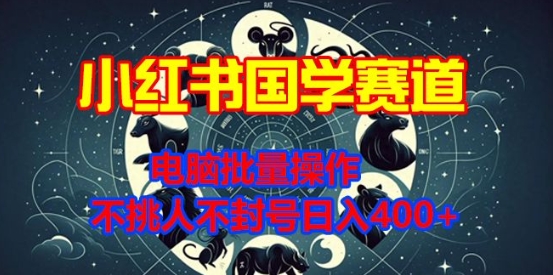 小红书国学赛道，电脑批量操作，不挑人不封号日入4张-冒泡网
