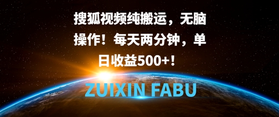 搜狐视频纯搬运，无脑操作!每天两分钟，单日收益5张-冒泡网
