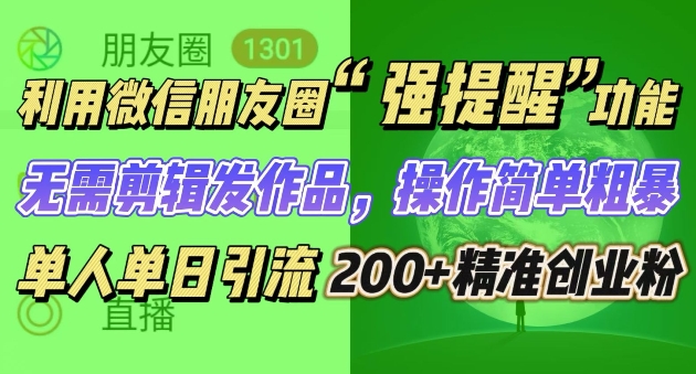 朋友圈强提醒，引流精准创业粉无需剪辑发作品，操作简单粗暴，单人单日引流200+创业粉-冒泡网