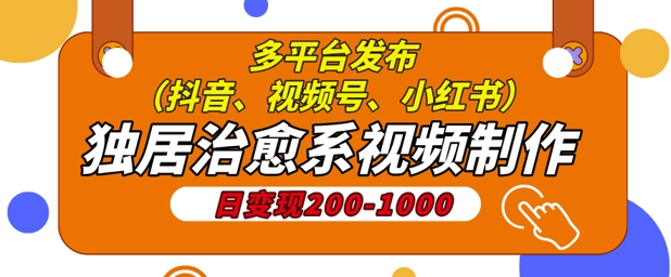 独居治愈系视频制作，日变现多张，多平台发布(抖音、视频号、小红书)-冒泡网