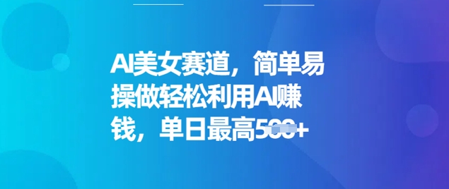 AI美女赛道，简单易操做轻松利用AI挣钱，单日最高5张-冒泡网