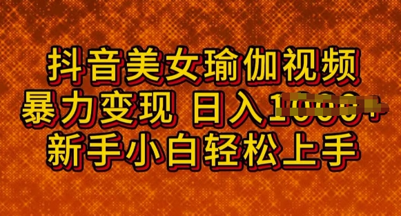 抖音美女瑜伽教程，轻松过原创，多种暴力变现方式，日入多张-冒泡网