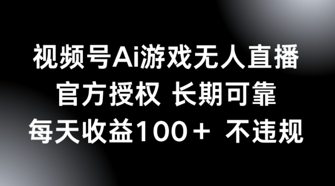 视频号AI游戏无人直播，官方授权 长期可靠，每天收益100+不违规-冒泡网