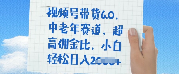 视频号带货6.0，中老年赛道，超高佣金比，普通人也能轻松日入多张-冒泡网