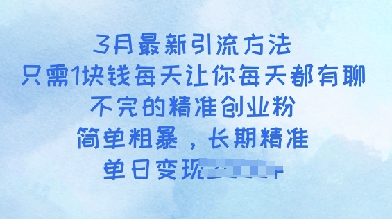 3月最新引流方法，只需1块钱每天让你每天都有聊不完的精准创业粉，简单粗暴，长期精准-冒泡网