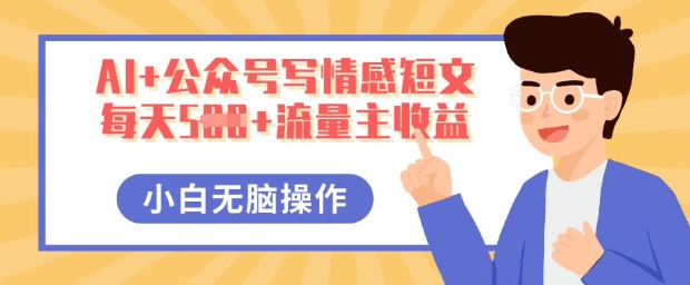 AI+公众号写情感短文，每天5张+流量主收益，多号矩阵无脑操作，小白轻松上手，保姆级教程-冒泡网