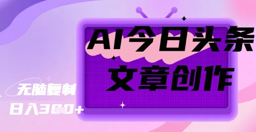 AI创作今日头条文章，坐享创作者分成秘籍-冒泡网