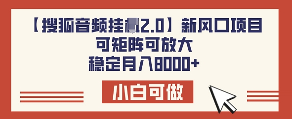 【搜狐音频挂JI2.0】新风口项目，可矩阵可放大，稳定月入8k-冒泡网