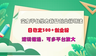 交友平台暴力截流创业粉玩法，日稳定300+精准创业粉，逻辑相通，可多平台放大-冒泡网