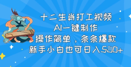 十二生肖打工视频，AI一键制作，操作简单，条条爆款，新手小白也可日入5张-冒泡网