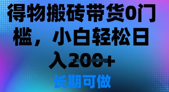 得物搬砖带货0门槛，小白轻松日入2张-冒泡网