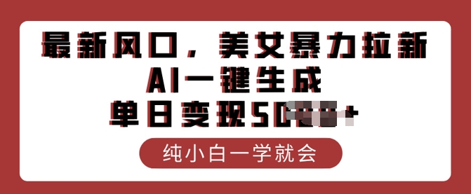 最新风口，美女暴力拉新，AI一键生成，单日变现多张，纯小白一学就会-冒泡网