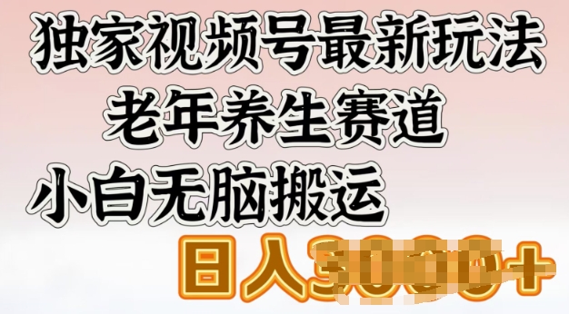 独家视频号最新玩法，老年养生赛道，小白无脑搬运，日入多张-冒泡网