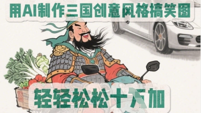 用AI制作三国创意风格搞笑图，轻松涨粉-冒泡网