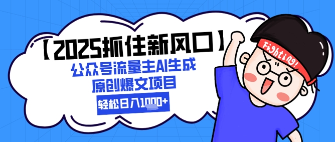 【2025抓住新风口】公众号流量主AI生成原创爆文项目，轻松日入1k+-冒泡网