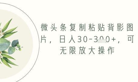 微头条复制粘贴背影图片，日入30-3张+，可无限放大操作-冒泡网