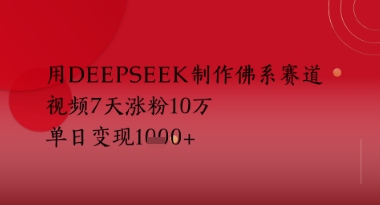 用Deepseek制作佛系赛道，视频7天涨粉10W，单日变现多张-冒泡网