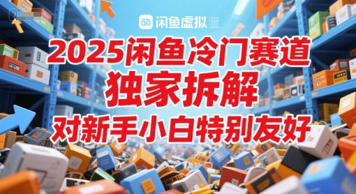 2025闲鱼冷门赛道，独家拆解，对新手小白特别友好-冒泡网