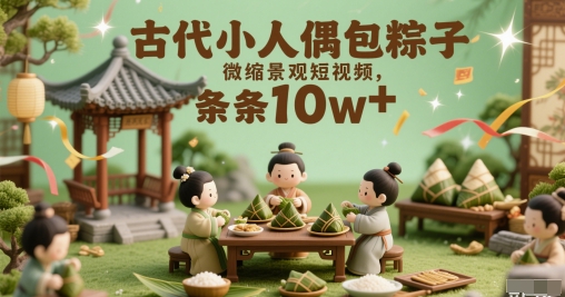 古代小人偶包粽子微缩景观短视频，条条10w+-冒泡网