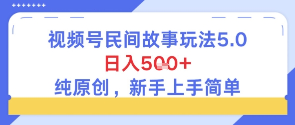 视频号民间故事玩法5.0，日入5张+，纯原创，新手上手简单-冒泡网