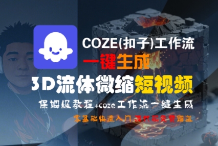 COZE(扣子)工作流一键生成3D流体微缩短视频，保姆级教程，零基础快速入门-冒泡网