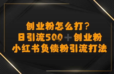 创业粉怎么打？小红书负债粉引流打粉，日引流500+精准创业粉-冒泡网