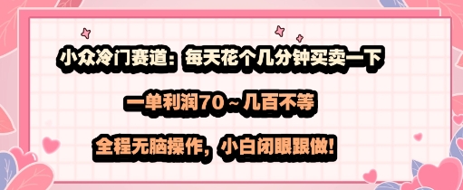 小众冷门赛道：每天花个几分钟买卖一下，一单利润70～几张不等，全程无脑操作，小白闭眼跟做-冒泡网