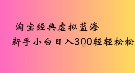 淘宝经典虚拟蓝海新手小白日入3张轻轻松松-冒泡网