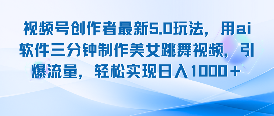视频号创作者最新5.0玩法，用ai软件三分钟制作美女跳舞视频 实现日入1000+-冒泡网