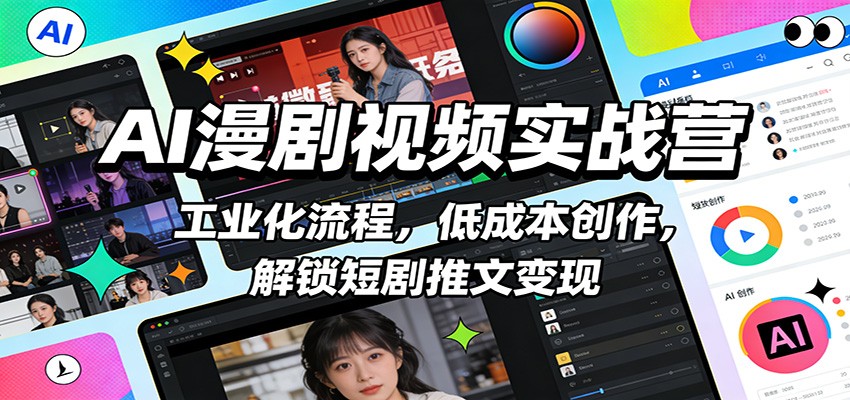 AI漫剧视频实战营：工业化流程，低成本创作，解锁短剧推文变现-冒泡网