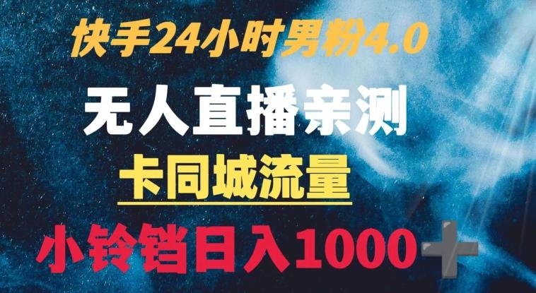 快手24小时无人直播男粉4.0玩法+卡同城流量小铃铛日入1000+-冒泡网
