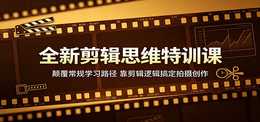 全新剪辑思维特训课:颠覆常规学习路径,靠剪辑逻辑搞定拍摄创作-冒泡网