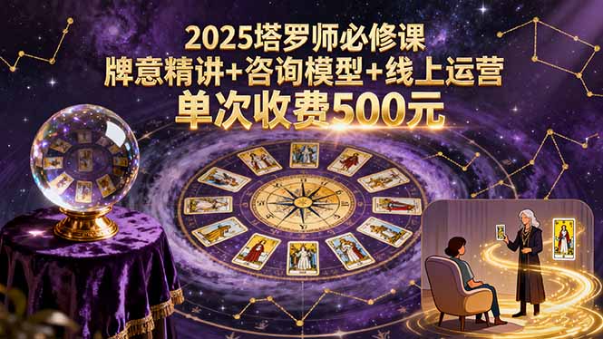 2025塔罗师必修课,牌意精讲+咨询模型+线上运营,单次收费500元-冒泡网