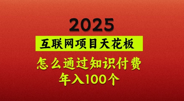 2025项目天花板，普通怎么通过知识付费翻身，年入百个【揭秘】-冒泡网