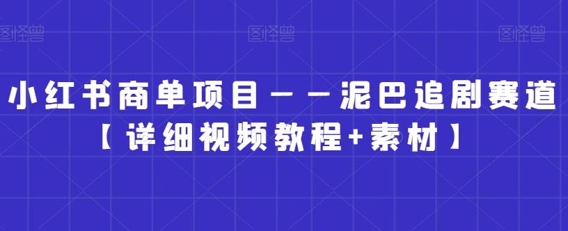 小红书商单项目——泥巴追剧赛道【详细视频教程+素材】【揭秘】-冒泡网