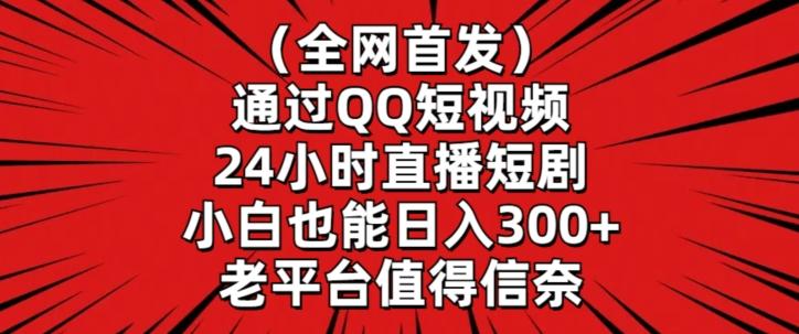 全网首发，通过QQ短视频24小时直播短剧，小白也能日入300+【揭秘】-冒泡网