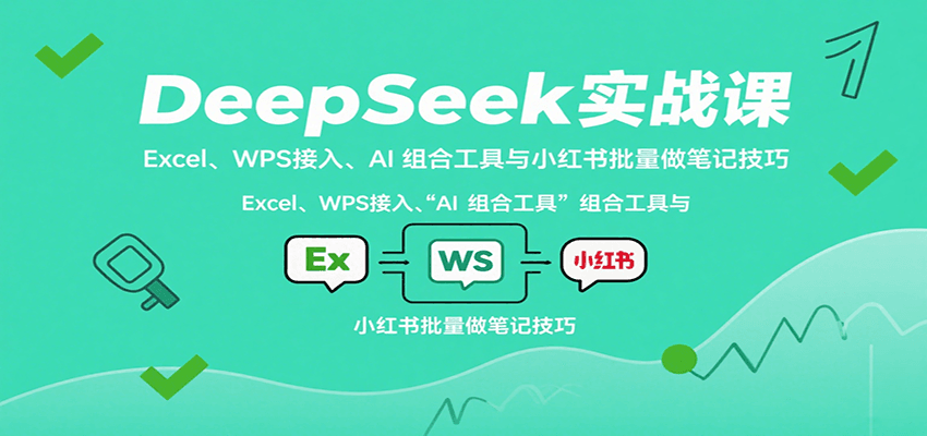 DeepSeek实战课：Excel、WPS接入、AI 组合工具与小红书批量做笔记技巧-冒泡网