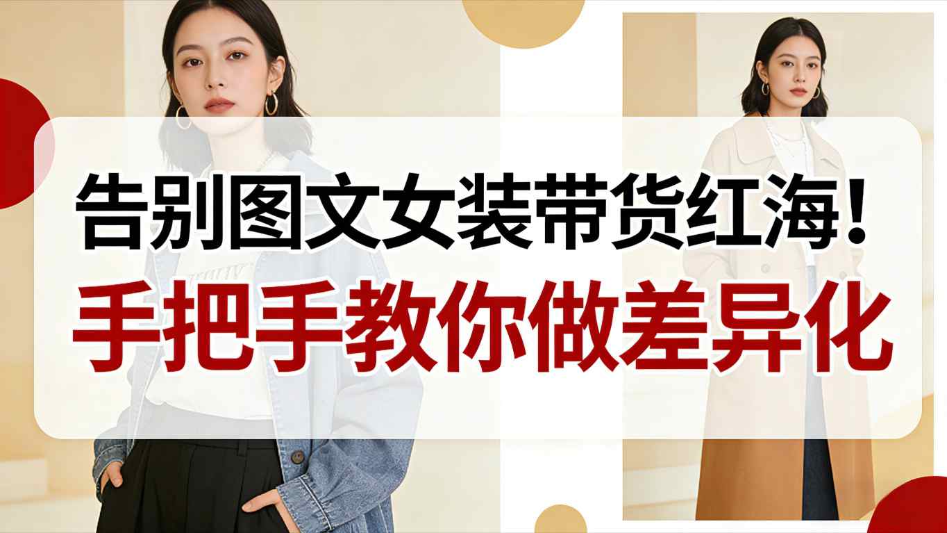 告别图文女装带货红海！手把手教你做差异化，新手也能弯道超车-冒泡网