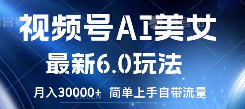 视频号AI美女最新6.0玩法，简单上手自带流量，月入3w【揭秘】-冒泡网