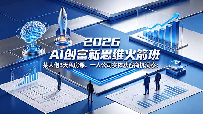 09040b4135881a99e0c5e2a26fbde58a.jpeg 2026 AI 创富新思维火箭班:某大佬3天私房课,一人公司实体获客商机洞察