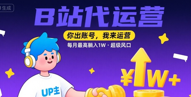 【B站代运营 】你出账号，我来运营，每月最高躺入1W，超级风口【揭秘】-冒泡网