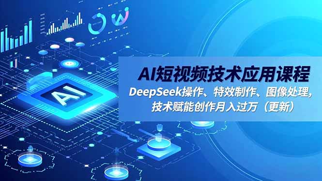 AI短视频技术应用课程，DeepSeek操作、特效制作、图像处理，技术赋能创作月入过万(更新-冒泡网