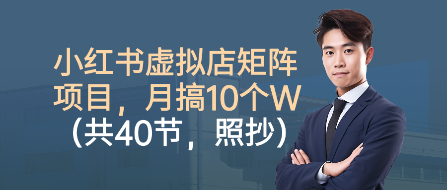 小红书虚拟店矩阵项目，月搞10W(共40节，照抄照做)-冒泡网